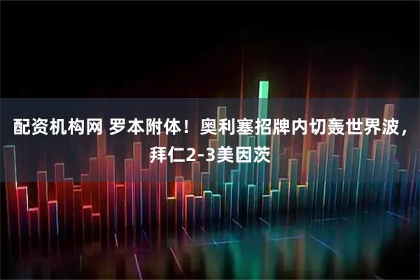 配资机构网 罗本附体！奥利塞招牌内切轰世界波，拜仁2-3美因茨